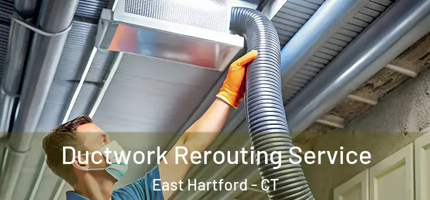 Ductwork Rerouting Service East Hartford - CT
