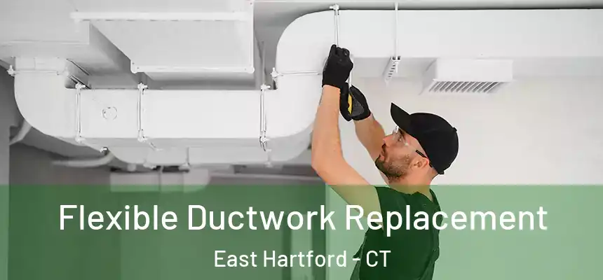 Flexible Ductwork Replacement East Hartford - CT