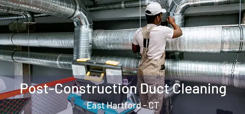 Post-Construction Duct Cleaning East Hartford - CT