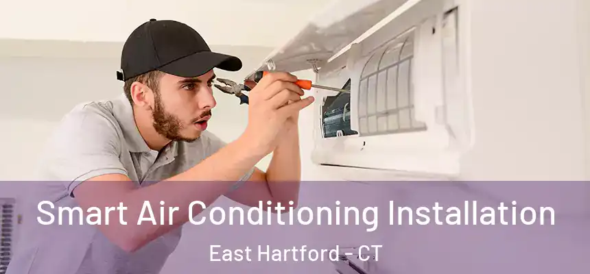 Smart Air Conditioning Installation East Hartford - CT